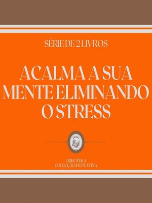 cover image of ACALMA a SUA MENTE ELIMINANDO O STRESS (SÉRIE DE 2 LIVROS)